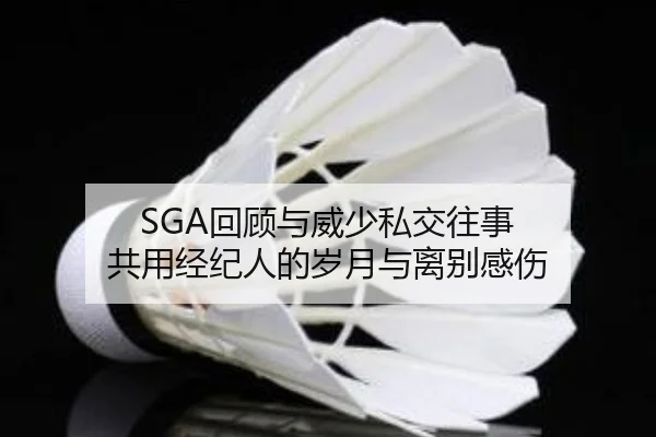 SGA回顾与威少私交往事 共用经纪人的岁月与离别感伤